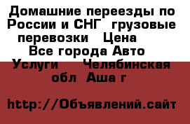 Домашние переезды по России и СНГ, грузовые перевозки › Цена ­ 7 - Все города Авто » Услуги   . Челябинская обл.,Аша г.